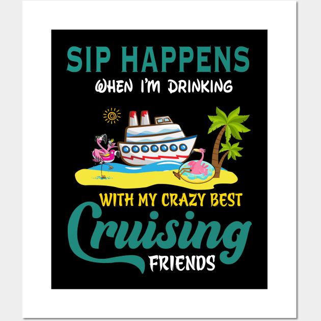 Sip Happens When I'm Drinking With My Crazy Best Cruising Friends Wall Art by Thai Quang